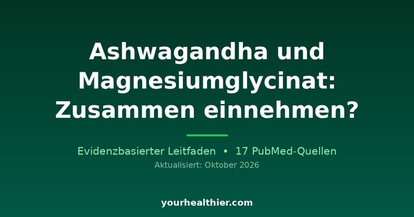 Ashwagandha und Magnesiumglycinat: Zusammen einnehmen?