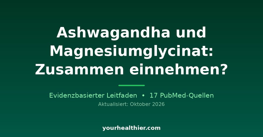 Ashwagandha und Magnesiumglycinat: Zusammen einnehmen?