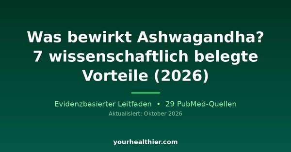 Was bewirkt Ashwagandha? 7 wissenschaftlich belegte Vorteile (2026)
