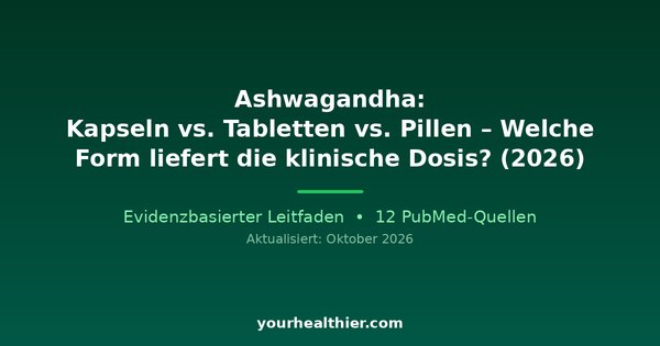 Ashwagandha: Kapseln vs. Tabletten vs. Pillen – Welche Form liefert die klinische Dosis? (2026)