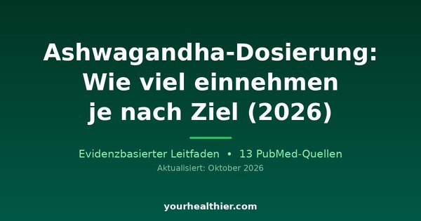 Ashwagandha-Dosierung: Wie viel einnehmen je nach Ziel (2026)