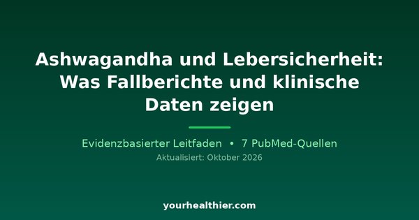 Ashwagandha und Lebersicherheit: Was Fallberichte und klinische Daten zeigen