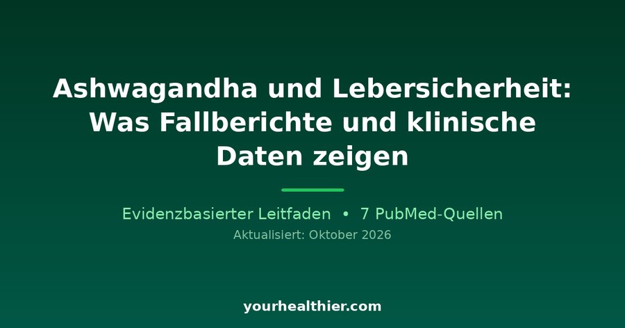 Ashwagandha und Lebersicherheit: Was Fallberichte und klinische Daten zeigen