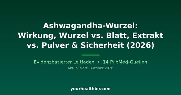 Ashwagandha-Wurzel: Wirkung, Wurzel vs. Blatt, Extrakt vs. Pulver & Sicherheit (2026)