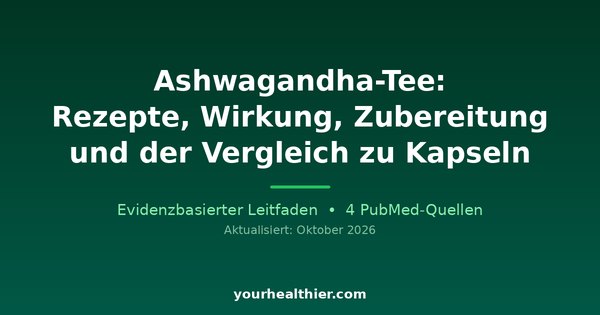 Ashwagandha-Tee: Rezepte, Wirkung, Zubereitung und der Vergleich zu Kapseln