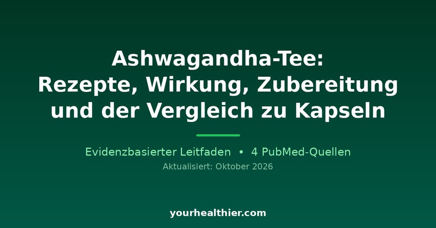 Ashwagandha-Tee: Rezepte, Wirkung, Zubereitung und der Vergleich zu Kapseln