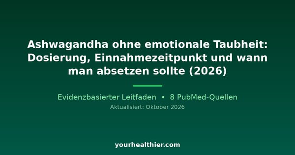 Ashwagandha ohne emotionale Taubheit: Dosierung, Einnahmezeitpunkt und wann man absetzen sollte (2026)