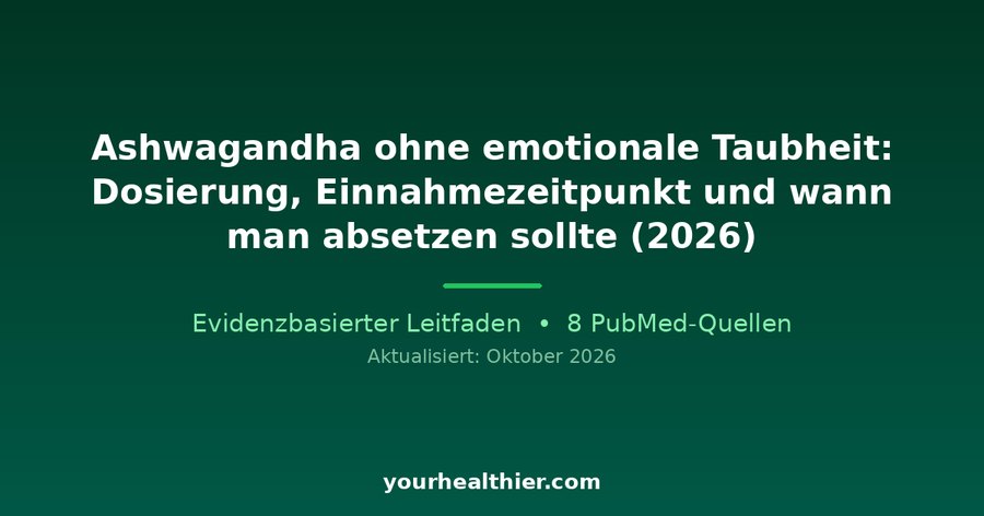 Ashwagandha ohne emotionale Taubheit: Dosierung, Einnahmezeitpunkt und wann man absetzen sollte (2026)