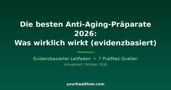 Die besten Anti-Aging-Präparate 2026: Was wirklich wirkt (evidenzbasiert)