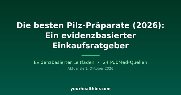 Die besten Pilz-Präparate (2026): Ein evidenzbasierter Einkaufsratgeber
