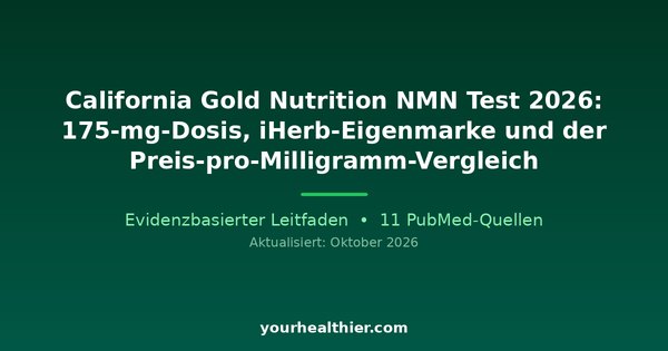 California Gold Nutrition NMN Test 2026: 175-mg-Dosis, iHerb-Eigenmarke und der Preis-pro-Milligramm-Vergleich
