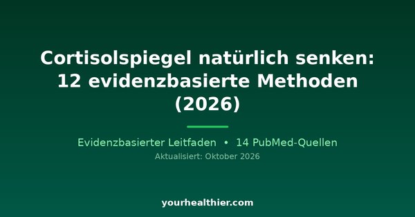 Cortisolspiegel natürlich senken: 12 evidenzbasierte Methoden (2026)