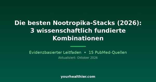 Die besten Nootropika-Stacks (2026): 3 wissenschaftlich fundierte Kombinationen