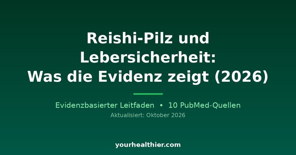 Reishi-Pilz und Lebersicherheit: Was die Evidenz zeigt (2026)