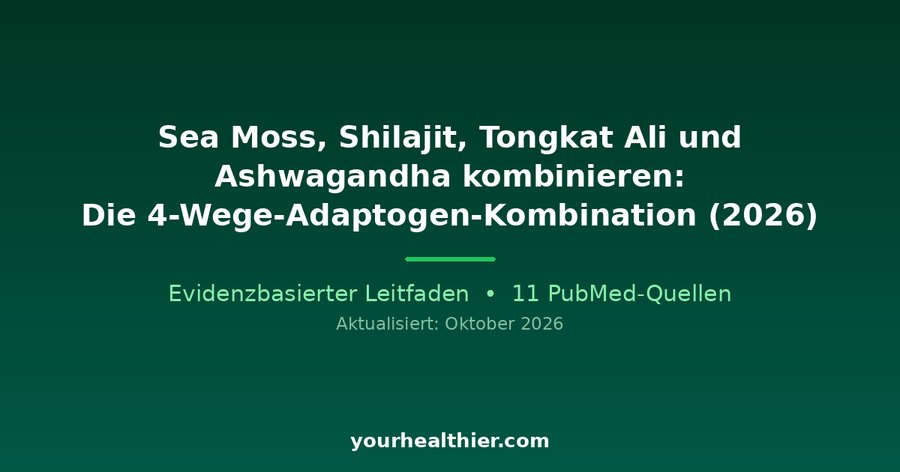 Sea Moss, Shilajit, Tongkat Ali und Ashwagandha kombinieren: Die 4-Wege-Adaptogen-Kombination (2026)