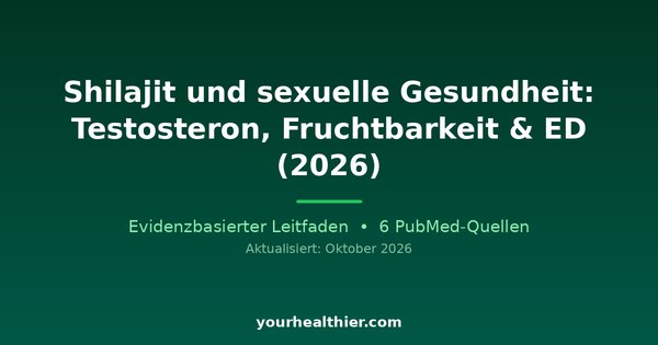 Shilajit und sexuelle Gesundheit: Testosteron, Fruchtbarkeit & ED (2026)