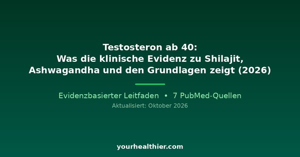 Testosteron ab 40: Was die klinische Evidenz zu Shilajit, Ashwagandha und den Grundlagen zeigt (2026)