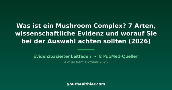 Was ist ein Mushroom Complex? 7 Arten, wissenschaftliche Evidenz und worauf Sie bei der Auswahl achten sollten (2026)