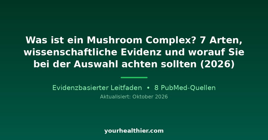 Was ist ein Mushroom Complex? 7 Arten, wissenschaftliche Evidenz und worauf Sie bei der Auswahl achten sollten (2026)