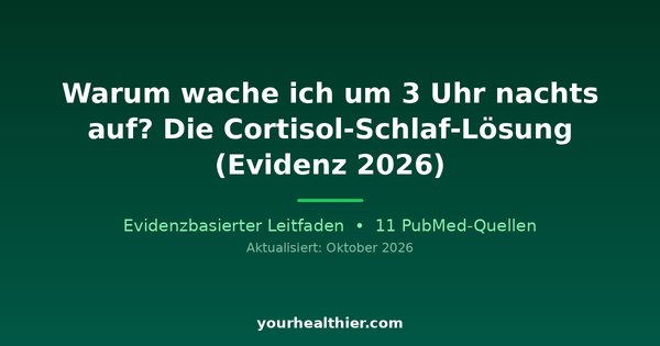 Warum wache ich um 3 Uhr nachts auf? Die Cortisol-Schlaf-Lösung (Evidenz 2026)